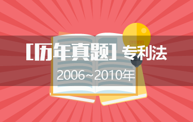 2006年~2010年专代考试之专利法历年真题（附答案）